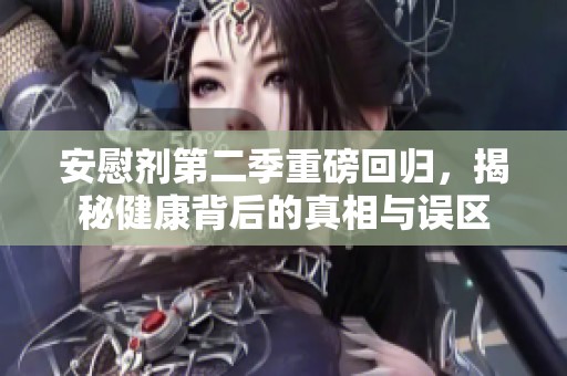 安慰剂第二季重磅回归，揭秘健康背后的真相与误区