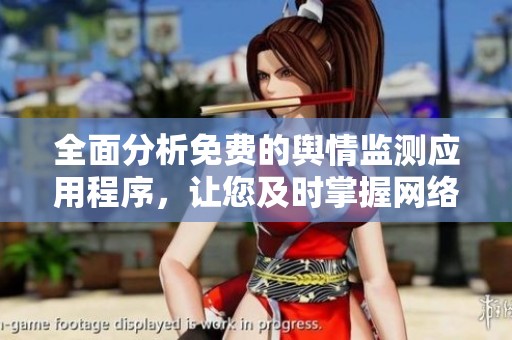 全面分析免费的舆情监测应用程序，让您及时掌握网络舆论动态