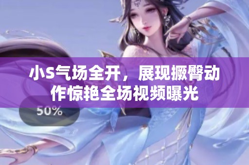 小S气场全开，展现撅臀动作惊艳全场视频曝光