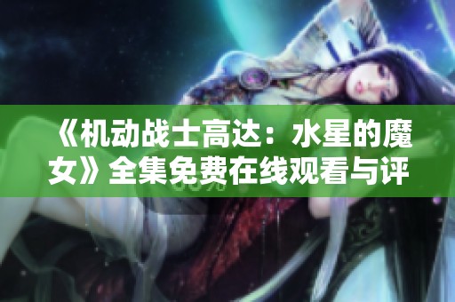 《机动战士高达：水星的魔女》全集免费在线观看与评论分析