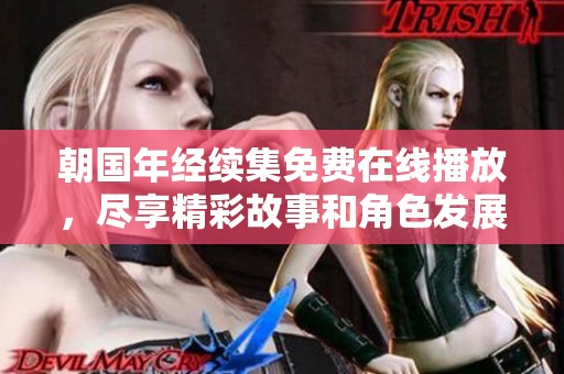 朝国年经续集免费在线播放，尽享精彩故事和角色发展