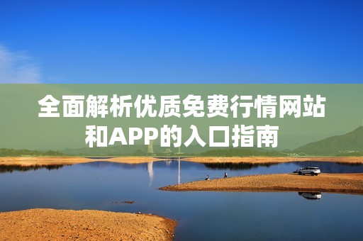 全面解析优质免费行情网站和APP的入口指南