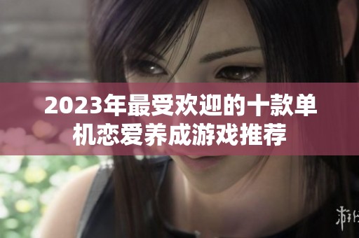 2023年最受欢迎的十款单机恋爱养成游戏推荐