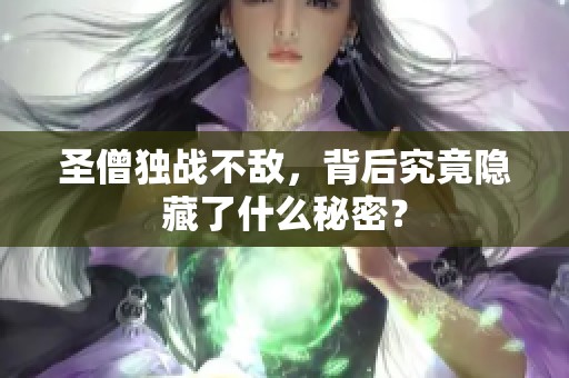 圣僧独战不敌，背后究竟隐藏了什么秘密？