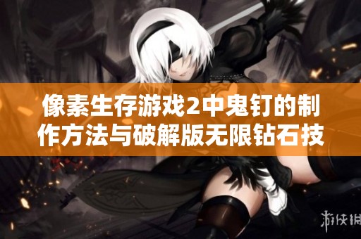 像素生存游戏2中鬼钉的制作方法与破解版无限钻石技巧分享