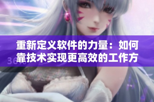 重新定义软件的力量：如何靠技术实现更高效的工作方式