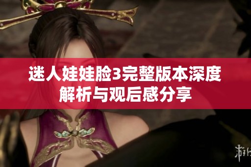 迷人娃娃脸3完整版本深度解析与观后感分享