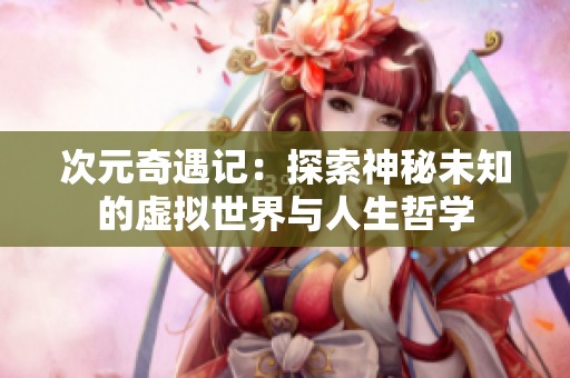 次元奇遇记：探索神秘未知的虚拟世界与人生哲学