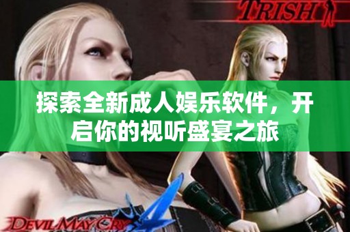 探索全新成人娱乐软件，开启你的视听盛宴之旅