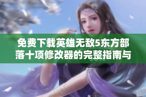 免费下载英雄无敌5东方部落十项修改器的完整指南与资源