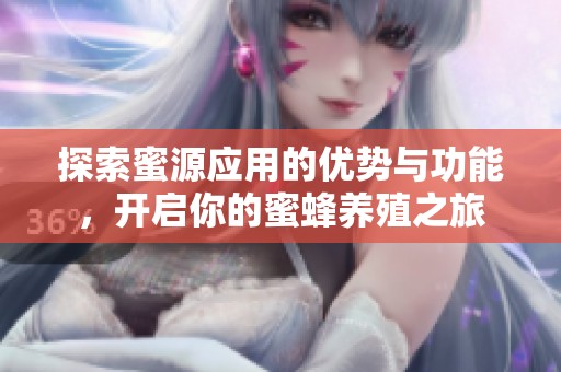 探索蜜源应用的优势与功能，开启你的蜜蜂养殖之旅