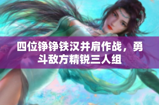 四位铮铮铁汉并肩作战，勇斗敌方精锐三人组