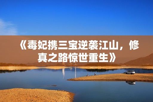 《毒妃携三宝逆袭江山，修真之路惊世重生》