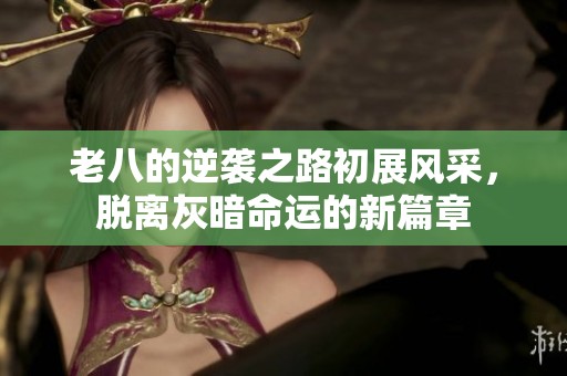老八的逆袭之路初展风采，脱离灰暗命运的新篇章
