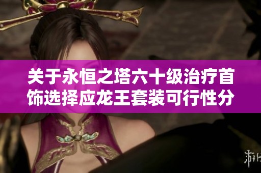 关于永恒之塔六十级治疗首饰选择应龙王套装可行性分析