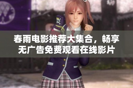 春雨电影推荐大集合，畅享无广告免费观看在线影片