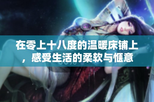 在零上十八度的温暖床铺上，感受生活的柔软与惬意