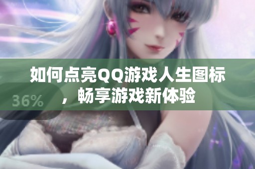 如何点亮QQ游戏人生图标，畅享游戏新体验