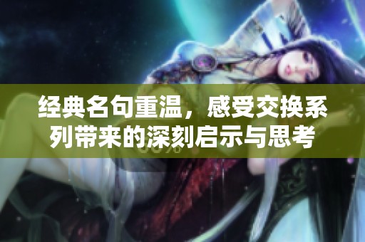 经典名句重温，感受交换系列带来的深刻启示与思考