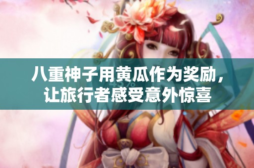 八重神子用黄瓜作为奖励，让旅行者感受意外惊喜