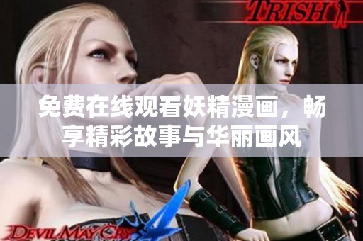 免费在线观看妖精漫画，畅享精彩故事与华丽画风