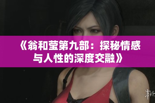 《翁和莹第九部：探秘情感与人性的深度交融》