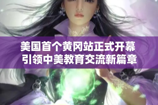 美国首个黄冈站正式开幕 引领中美教育交流新篇章