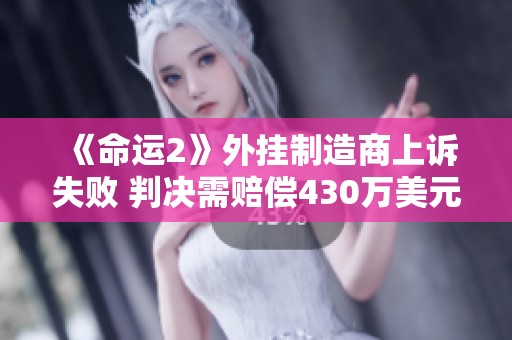 《命运2》外挂制造商上诉失败 判决需赔偿430万美元