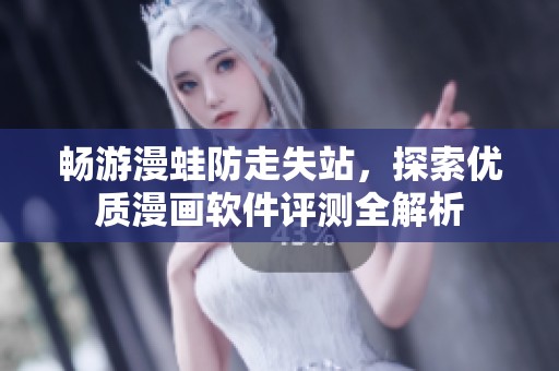 畅游漫蛙防走失站，探索优质漫画软件评测全解析