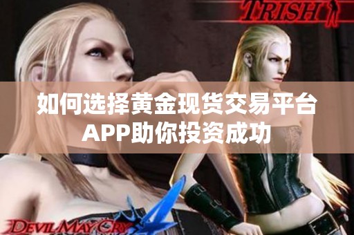 如何选择黄金现货交易平台APP助你投资成功