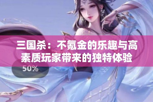 三国杀：不氪金的乐趣与高素质玩家带来的独特体验