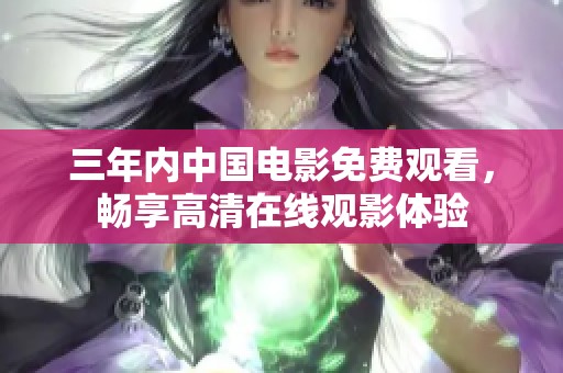 三年内中国电影免费观看，畅享高清在线观影体验