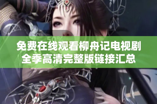 免费在线观看柳舟记电视剧全季高清完整版链接汇总