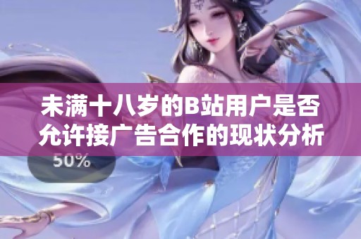 未满十八岁的B站用户是否允许接广告合作的现状分析