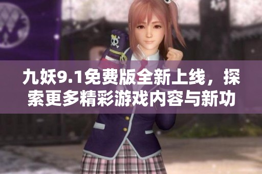 九妖9.1免费版全新上线，探索更多精彩游戏内容与新功能