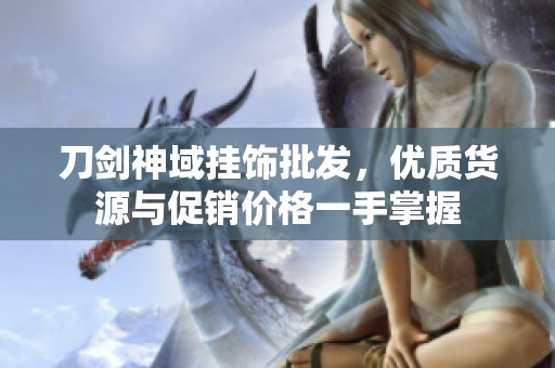 刀剑神域挂饰批发，优质货源与促销价格一手掌握