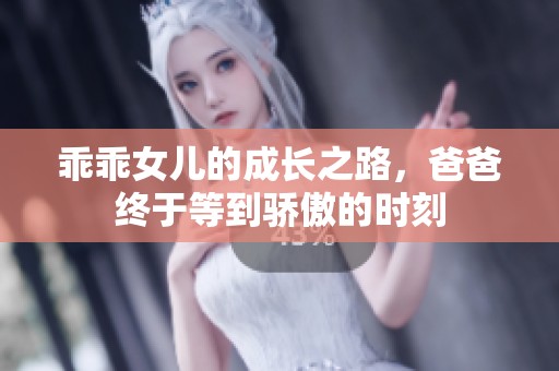 乖乖女儿的成长之路，爸爸终于等到骄傲的时刻