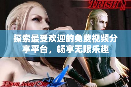 探索最受欢迎的免费视频分享平台，畅享无限乐趣