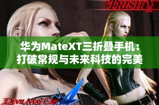 华为MateXT三折叠手机：打破常规与未来科技的完美融合