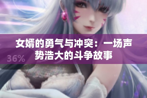 女婿的勇气与冲突：一场声势浩大的斗争故事