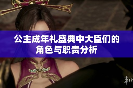 公主成年礼盛典中大臣们的角色与职责分析
