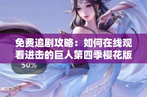 免费追剧攻略：如何在线观看进击的巨人第四季樱花版