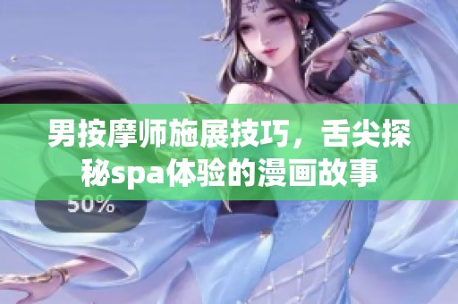 男按摩师施展技巧，舌尖探秘spa体验的漫画故事