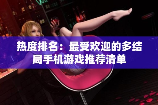 热度排名：最受欢迎的多结局手机游戏推荐清单