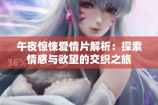 午夜惊悚爱情片解析：探索情感与欲望的交织之旅