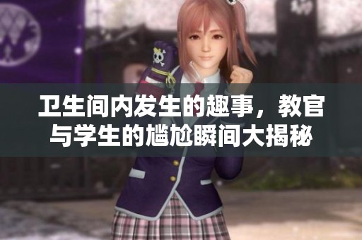 卫生间内发生的趣事，教官与学生的尴尬瞬间大揭秘