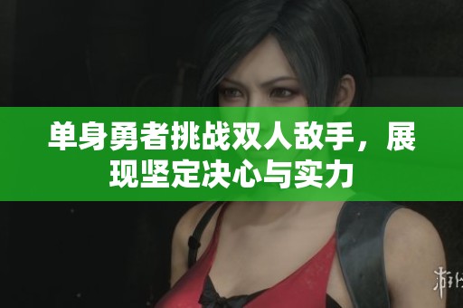单身勇者挑战双人敌手，展现坚定决心与实力