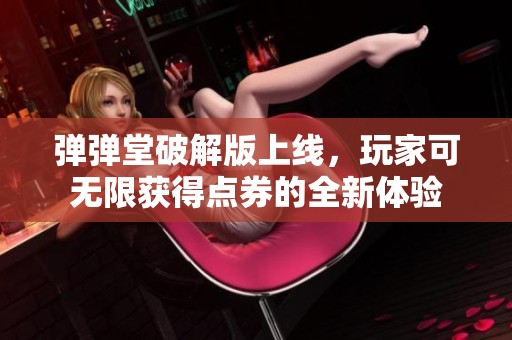 弹弹堂破解版上线，玩家可无限获得点券的全新体验