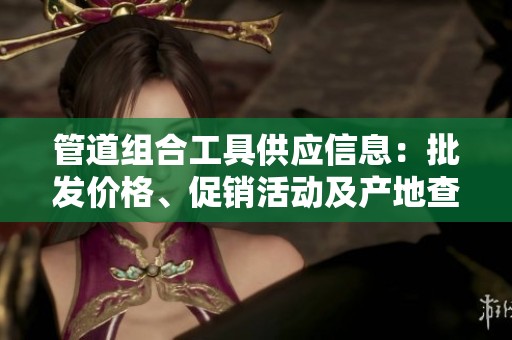 管道组合工具供应信息：批发价格、促销活动及产地查询