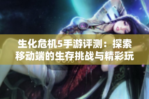 生化危机5手游评测：探索移动端的生存挑战与精彩玩法